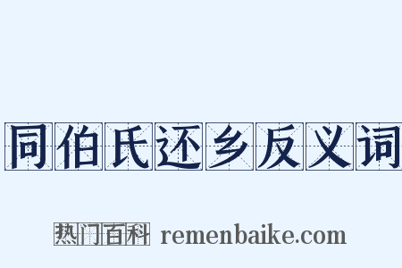 同伯氏还乡反义词是什么意思的图片